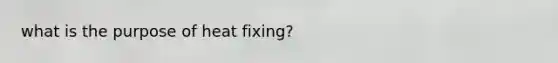 what is the purpose of heat fixing?