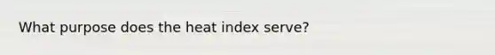 What purpose does the heat index serve?