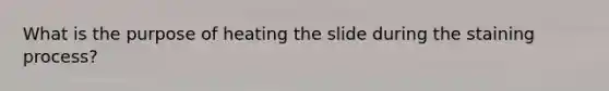 What is the purpose of heating the slide during the staining process?