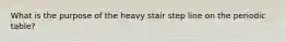 What is the purpose of the heavy stair step line on the periodic table?