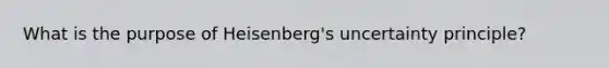 What is the purpose of Heisenberg's uncertainty principle?