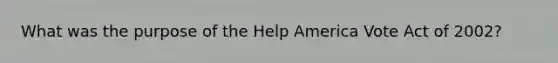 What was the purpose of the Help America Vote Act of 2002?