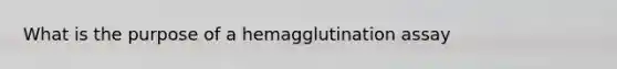 What is the purpose of a hemagglutination assay