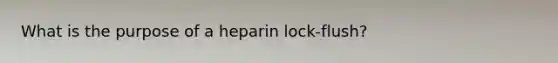 What is the purpose of a heparin lock-flush?