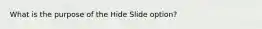 What is the purpose of the Hide Slide option?