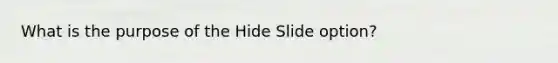 What is the purpose of the Hide Slide option?