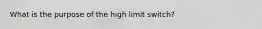 What is the purpose of the high limit switch?