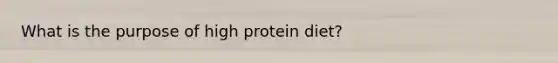 What is the purpose of high protein diet?