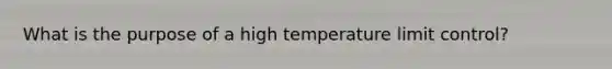 What is the purpose of a high temperature limit control?