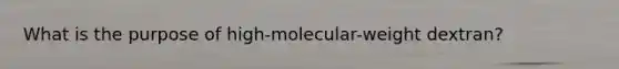 What is the purpose of high-molecular-weight dextran?