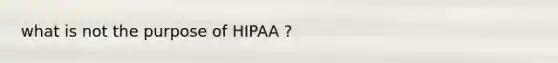 what is not the purpose of HIPAA ?