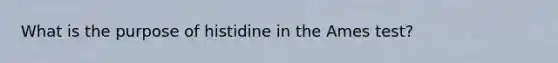 What is the purpose of histidine in the Ames test?