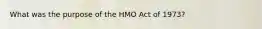 What was the purpose of the HMO Act of 1973?