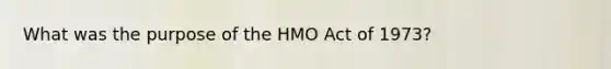 What was the purpose of the HMO Act of 1973?