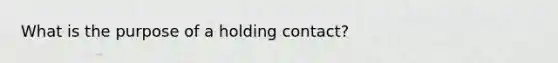 What is the purpose of a holding contact?