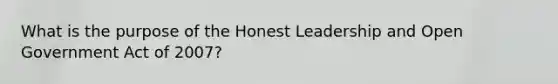 What is the purpose of the Honest Leadership and Open Government Act of 2007?