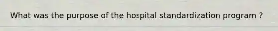 What was the purpose of the hospital standardization program ?