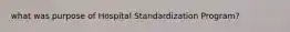 what was purpose of Hospital Standardization Program?