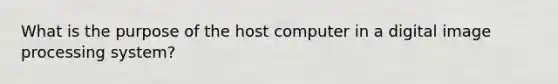 What is the purpose of the host computer in a digital image processing system?