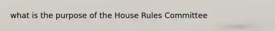 what is the purpose of the House Rules Committee