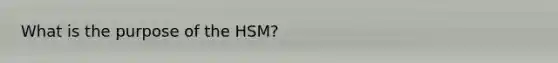 What is the purpose of the HSM?