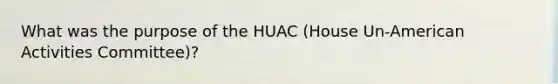 What was the purpose of the HUAC (House Un-American Activities Committee)?