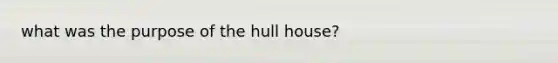 what was the purpose of the hull house?