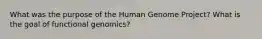 What was the purpose of the Human Genome Project? What is the goal of functional genomics?