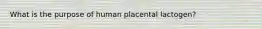 What is the purpose of human placental lactogen?