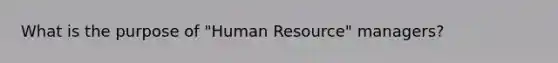 What is the purpose of "Human Resource" managers?