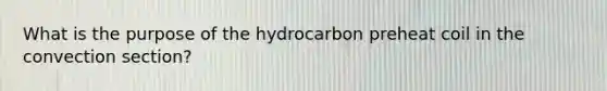 What is the purpose of the hydrocarbon preheat coil in the convection section?