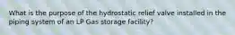 What is the purpose of the hydrostatic relief valve installed in the piping system of an LP Gas storage facility?