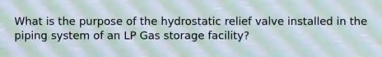 What is the purpose of the hydrostatic relief valve installed in the piping system of an LP Gas storage facility?