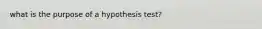 what is the purpose of a hypothesis test?