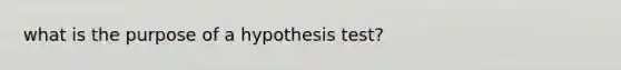 what is the purpose of a hypothesis test?