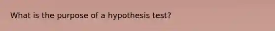 What is the purpose of a hypothesis test?