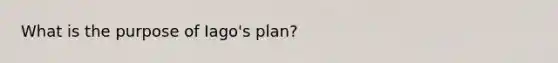 What is the purpose of Iago's plan?