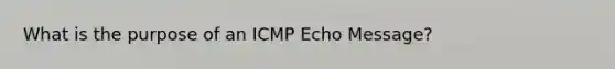 What is the purpose of an ICMP Echo Message?