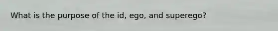 What is the purpose of the id, ego, and superego?