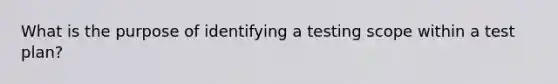 What is the purpose of identifying a testing scope within a test plan?