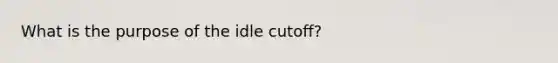 What is the purpose of the idle cutoff?