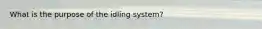 What is the purpose of the idling system?