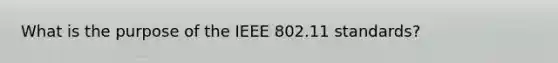 What is the purpose of the IEEE 802.11 standards?