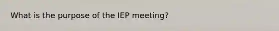 What is the purpose of the IEP meeting?