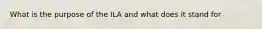 What is the purpose of the ILA and what does it stand for