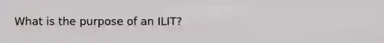 What is the purpose of an ILIT?