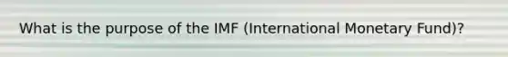 What is the purpose of the IMF (International Monetary Fund)?