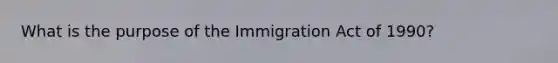 What is the purpose of the Immigration Act of​ 1990?