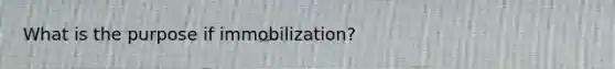 What is the purpose if immobilization?