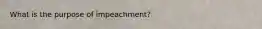 What is the purpose of impeachment?